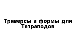 Траверсы и формы для Тетраподов 